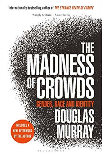 The Madness of Crowds: Gender, Race, and Identity by Douglas Murray