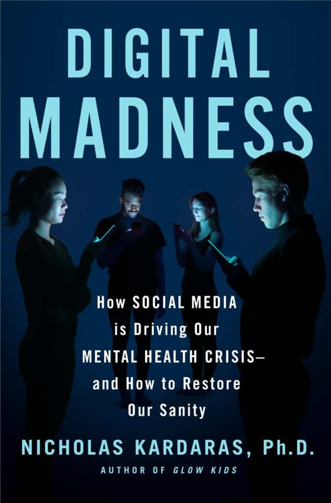 Digital Madness: How Social Media is Driving Our Mental Health Crisis – and How To Restore Our Sanity