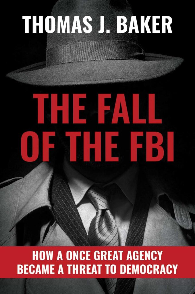 The Fall of the FBI: How a Once Great Agency Became a Threat to Democracy 