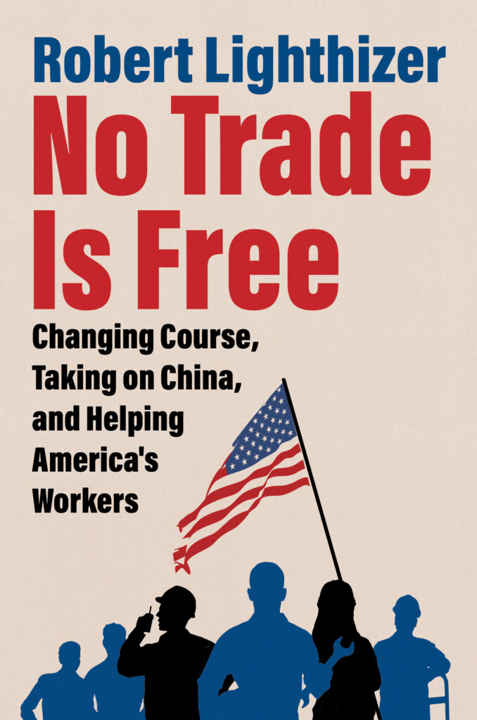 No Trade Is Free: Changing Course, Taking on China, and Helping America's Workers