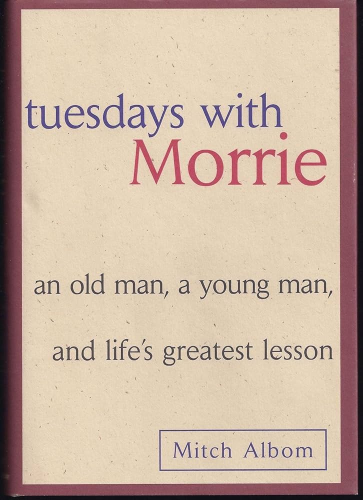 Tuesdays with Morrie: An Old Man, a Young Man, and Life's Greatest Lesson